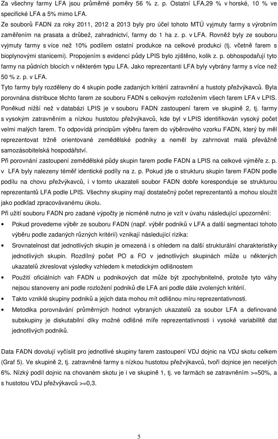 Rovněž byly ze souboru vyjmuty farmy s více než 10% podílem ostatní produkce na celkové produkci (tj. včetně farem s bioplynovými stanicemi). Propojením s evidencí půdy LPIS bylo zjištěno, kolik z. p. obhospodařují tyto farmy na půdních blocích v některém typu LFA.