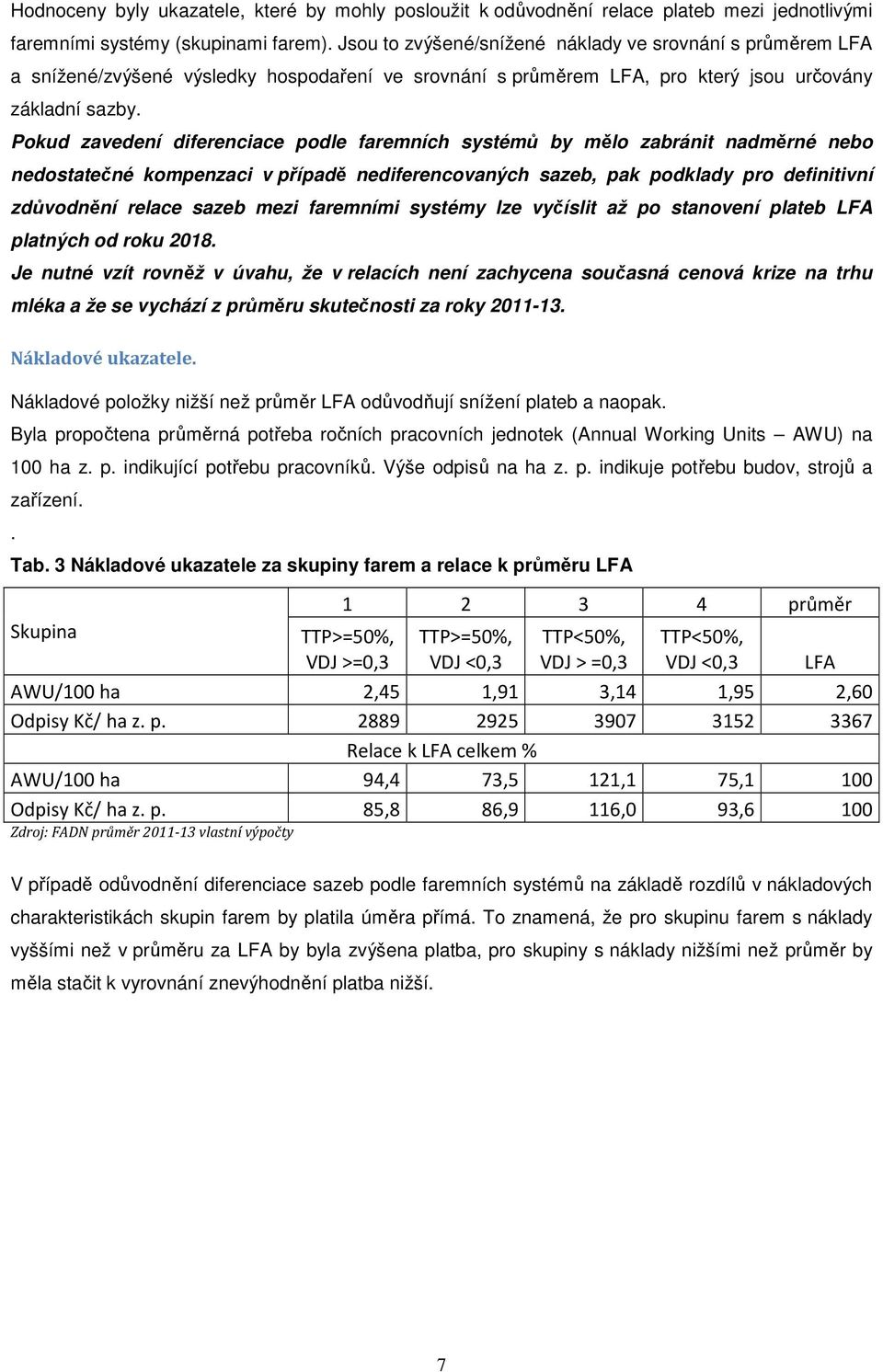 Pokud zavedení diferenciace podle faremních systémů by mělo zabránit nadměrné nebo nedostatečné kompenzaci v případě nediferencovaných sazeb, pak podklady pro definitivní zdůvodnění relace sazeb mezi