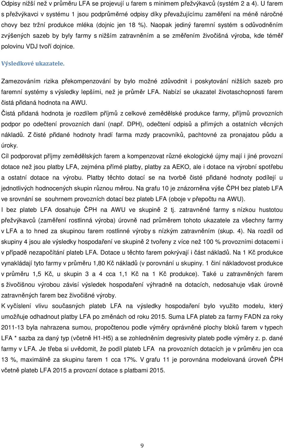 Naopak jediný faremní systém s odůvodněním zvýšených sazeb by byly farmy s nižším zatravněním a se změřením živočišná výroba, kde téměř polovinu VDJ tvoří dojnice. Výsledkové ukazatele.