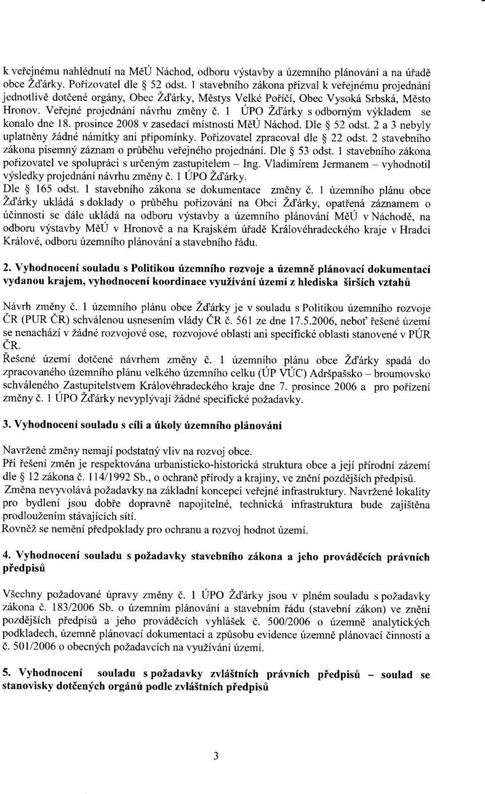 1 UPO ltarby s odbornj'm vj'kladem se konalo dne 18. prosince 2008 v zasedaci mistnosti MdU N6chod. Dle $ 52 odst. 2 a3 nebyly uplatndny L6dne n6mitky ani piipominky.