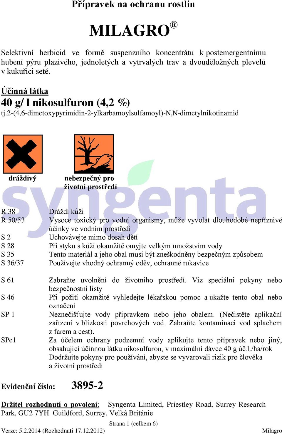 2-(4,6-dimetoxypyrimidin-2-ylkarbamoylsulfamoyl)-n,n-dimetylnikotinamid dráždivý nebezpečný pro životní prostředí R 38 R 50/53 S 2 S 28 S 35 S 36/37 S 61 S 46 SP 1 SPe1 Dráždí kůži Vysoce toxický pro