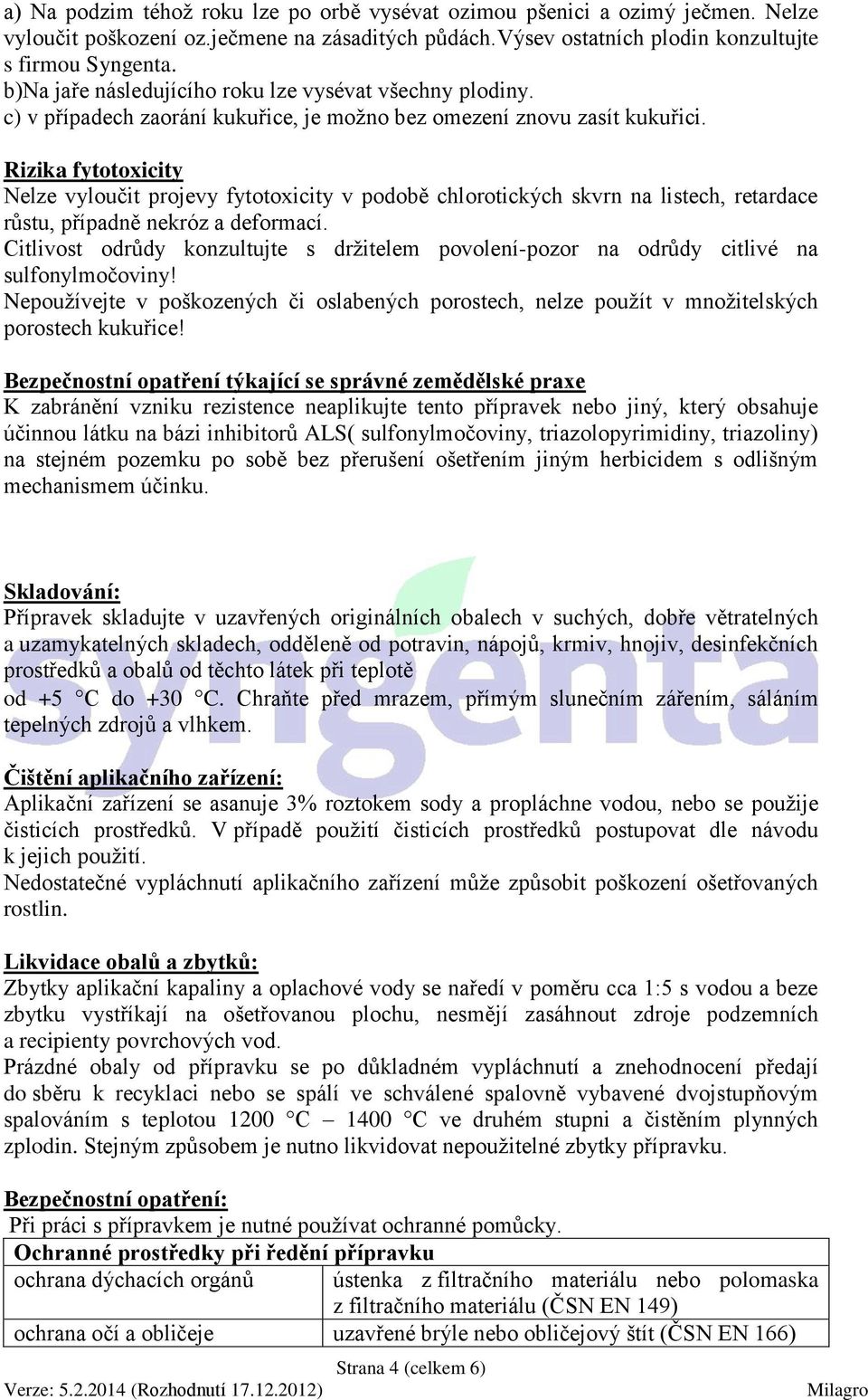 Rizika fytotoxicity Nelze vyloučit projevy fytotoxicity v podobě chlorotických skvrn na listech, retardace růstu, případně nekróz a deformací.