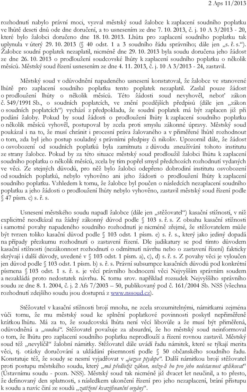 Žalobce soudní poplatek nezaplatil, nicméně dne 29. 10. 2013 byla soudu doručena jeho žádost ze dne 26. 10. 2013 o prodloužení soudcovské lhůty k zaplacení soudního poplatku o několik měsíců.