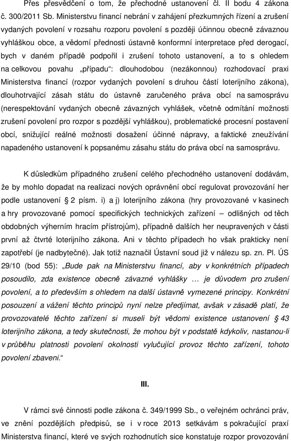 konformní interpretace před derogací, bych v daném případě podpořil i zrušení tohoto ustanovení, a to s ohledem na celkovou povahu případu : dlouhodobou (nezákonnou) rozhodovací praxi Ministerstva