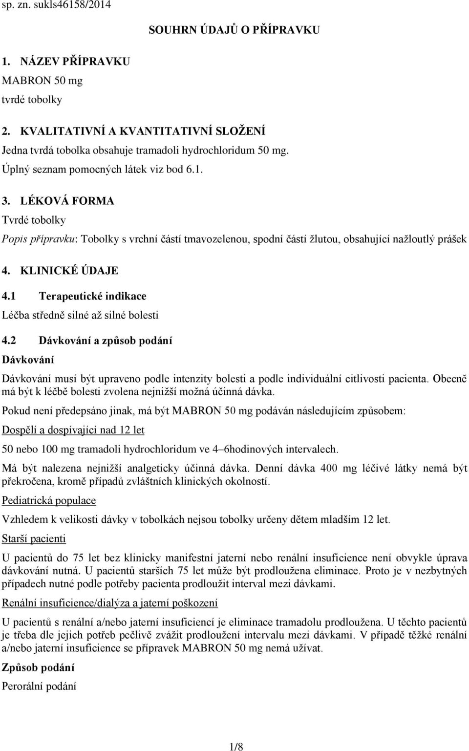 1 Terapeutické indikace Léčba středně silné až silné bolesti 4.2 Dávkování a způsob podání Dávkování Dávkování musí být upraveno podle intenzity bolesti a podle individuální citlivosti pacienta.