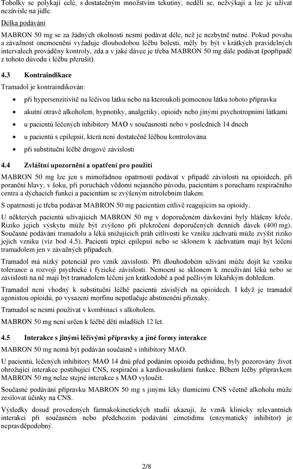 Pokud povaha a závažnost onemocnění vyžaduje dlouhodobou léčbu bolesti, měly by být v krátkých pravidelných intervalech prováděny kontroly, zda a v jaké dávce je třeba MABRON 50 mg dále podávat