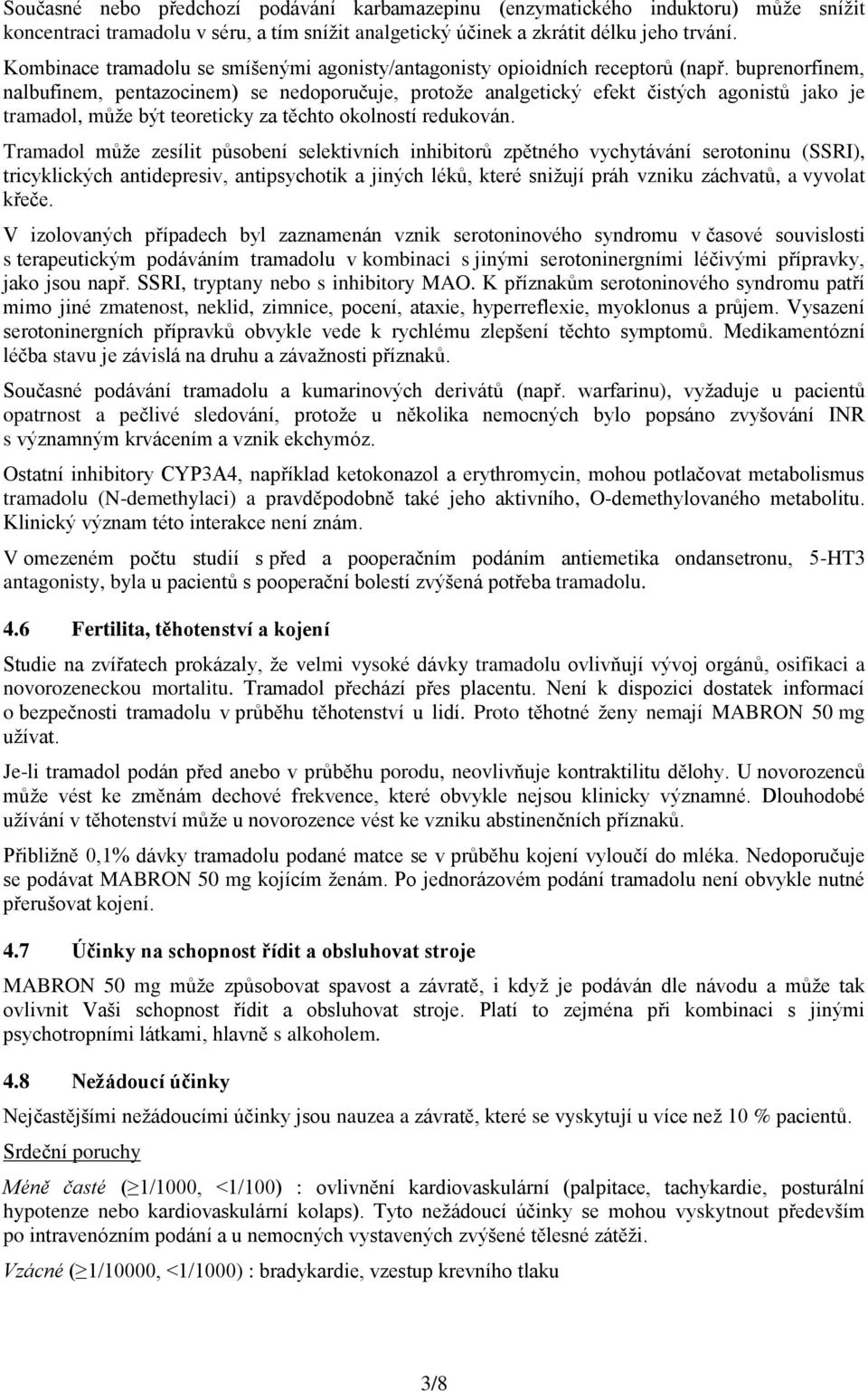buprenorfinem, nalbufinem, pentazocinem) se nedoporučuje, protože analgetický efekt čistých agonistů jako je tramadol, může být teoreticky za těchto okolností redukován.
