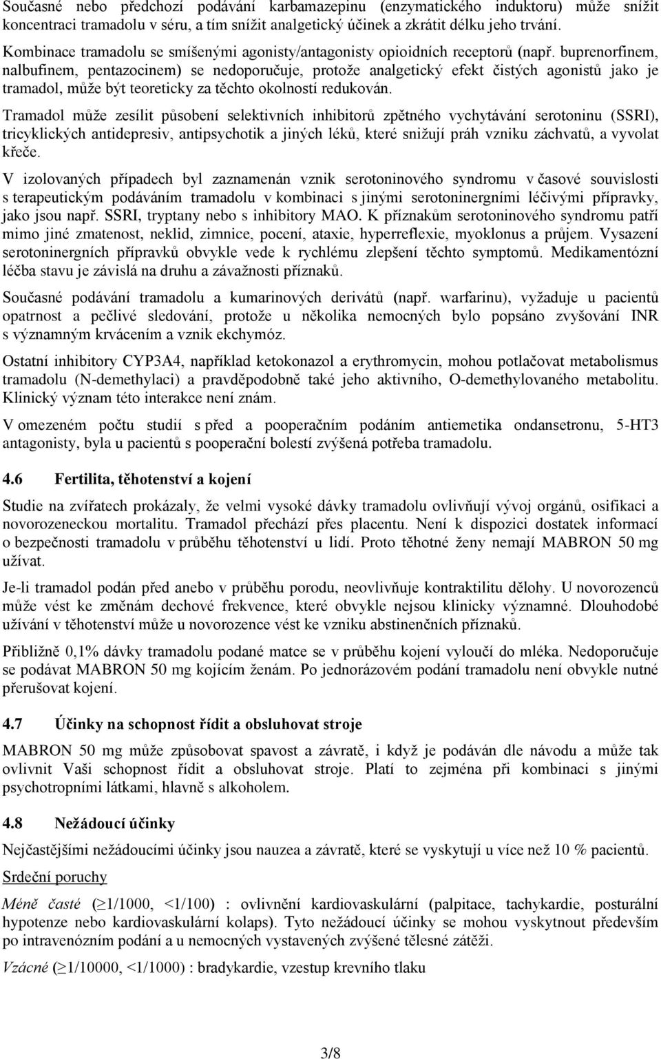 buprenorfinem, nalbufinem, pentazocinem) se nedoporučuje, protože analgetický efekt čistých agonistů jako je tramadol, může být teoreticky za těchto okolností redukován.