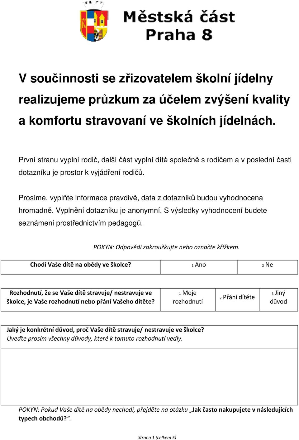 Prosíme, vyplňte informace pravdivě, data z dotazníků budou vyhodnocena hromadně. Vyplnění dotazníku je anonymní. S výsledky vyhodnocení budete seznámeni prostřednictvím pedagogů.