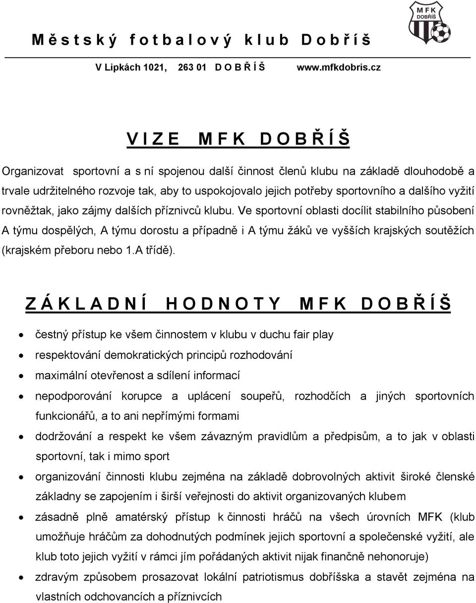 případně i A týmu žáků ve vyšších krajských soutěžích (krajském přeboru nebo 1A třídě) Z Á K L A D N Í H O D N O T Y M F K D O B Ř Í Š čestný přístup ke všem činnostem v klubu v duchu fair play