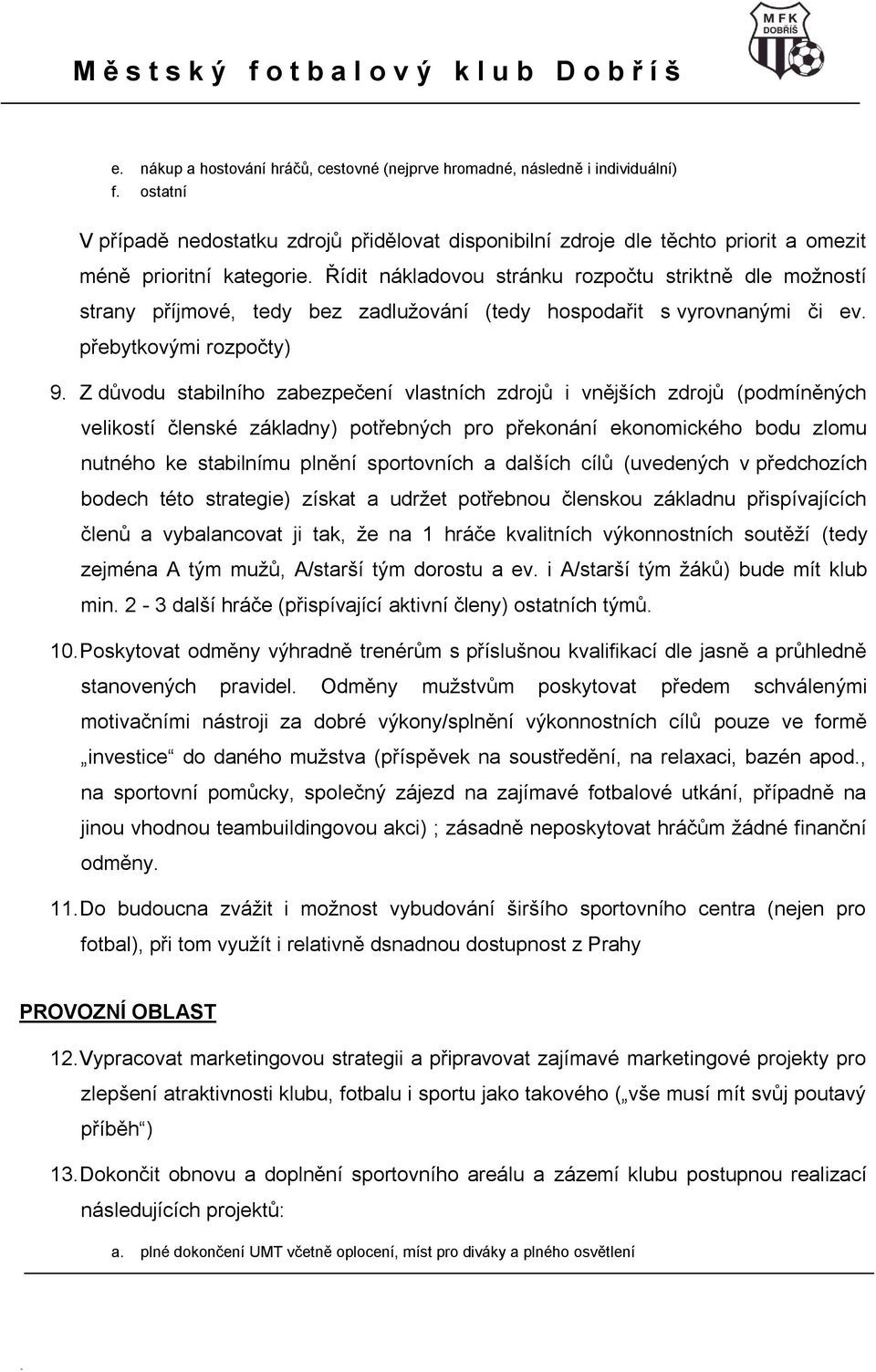 vlastních zdrojů i vnějších zdrojů (podmíněných velikostí členské základny) potřebných pro překonání ekonomického bodu zlomu nutného ke stabilnímu plnění sportovních a dalších cílů (uvedených v