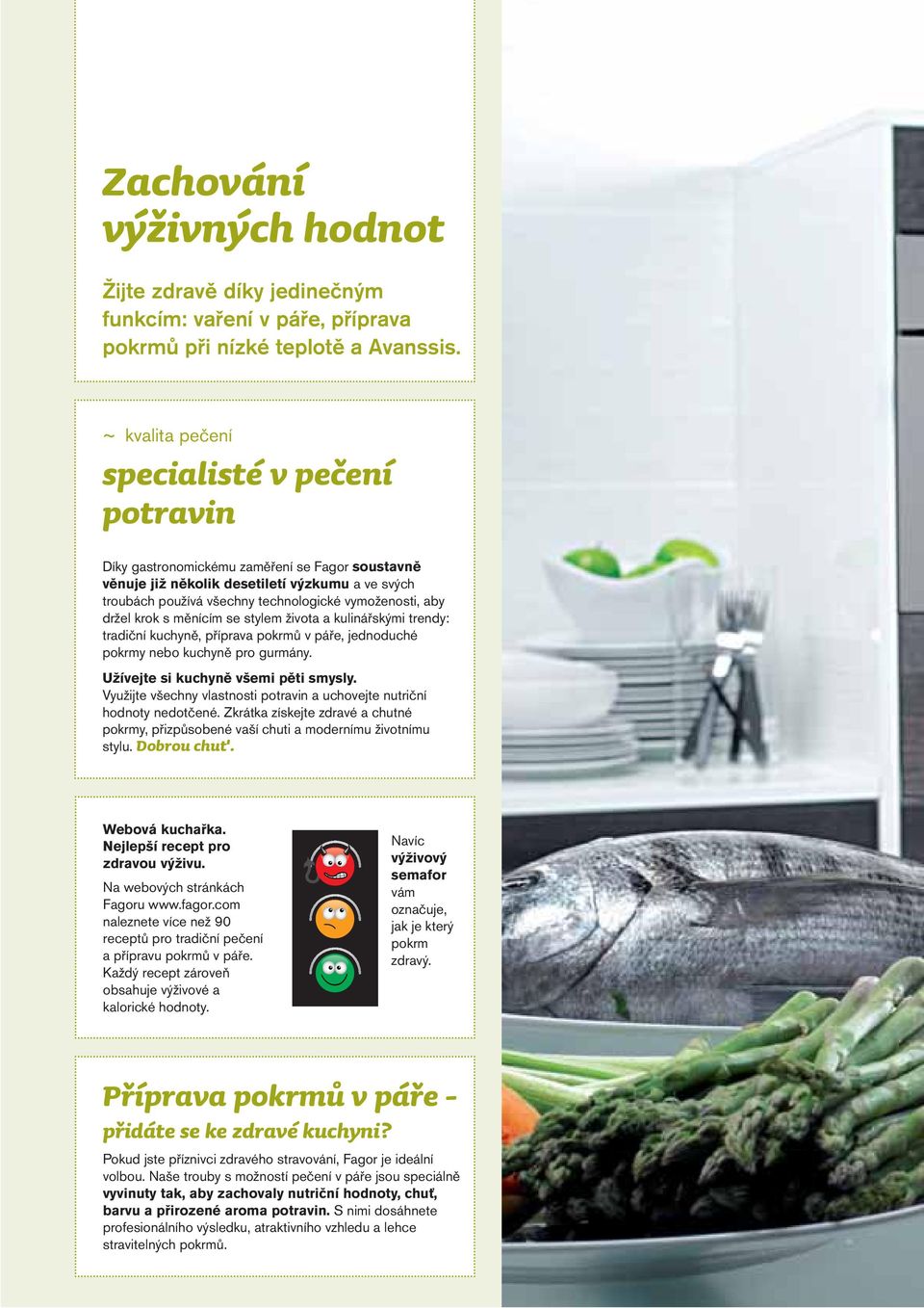 aby držel krok s měnícím se stylem života a kulinářskými trendy: tradiční kuchyně, příprava pokrmů v páře, jednoduché pokrmy nebo kuchyně pro gurmány. Užívejte si kuchyně všemi pěti smysly.