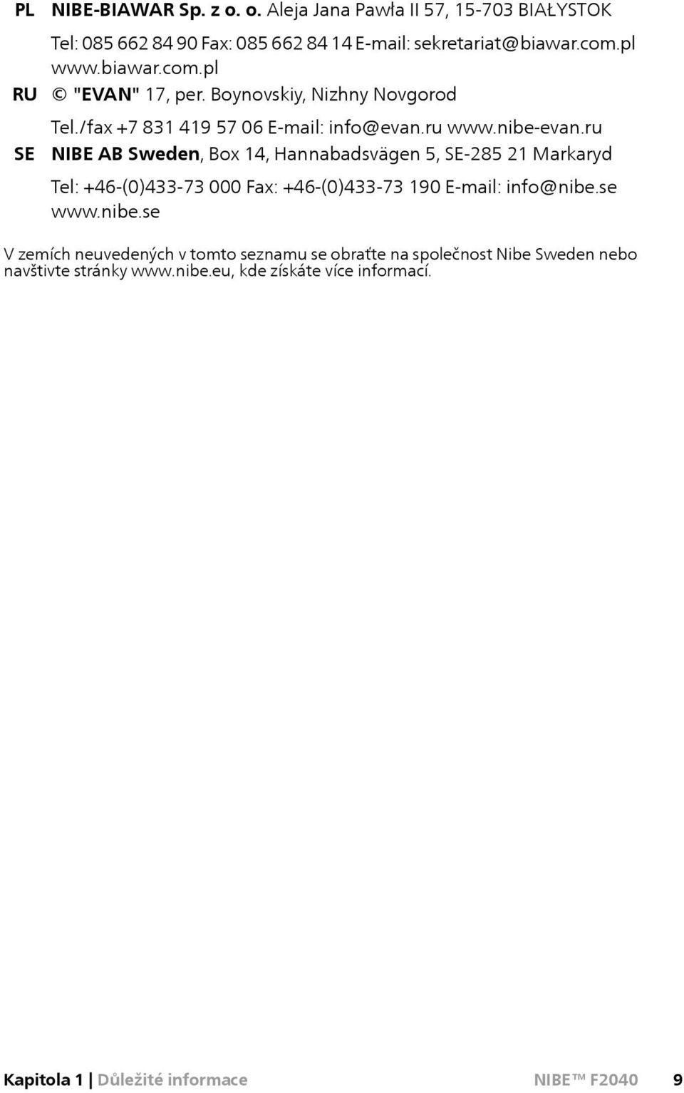 ru NIBE AB Sweden, Box 14, Hannabadsvägen 5, SE-285 21 Markaryd Tel: +46-(0)433-73 000 Fax: +46-(0)433-73 190 E-mail: info@nibe.