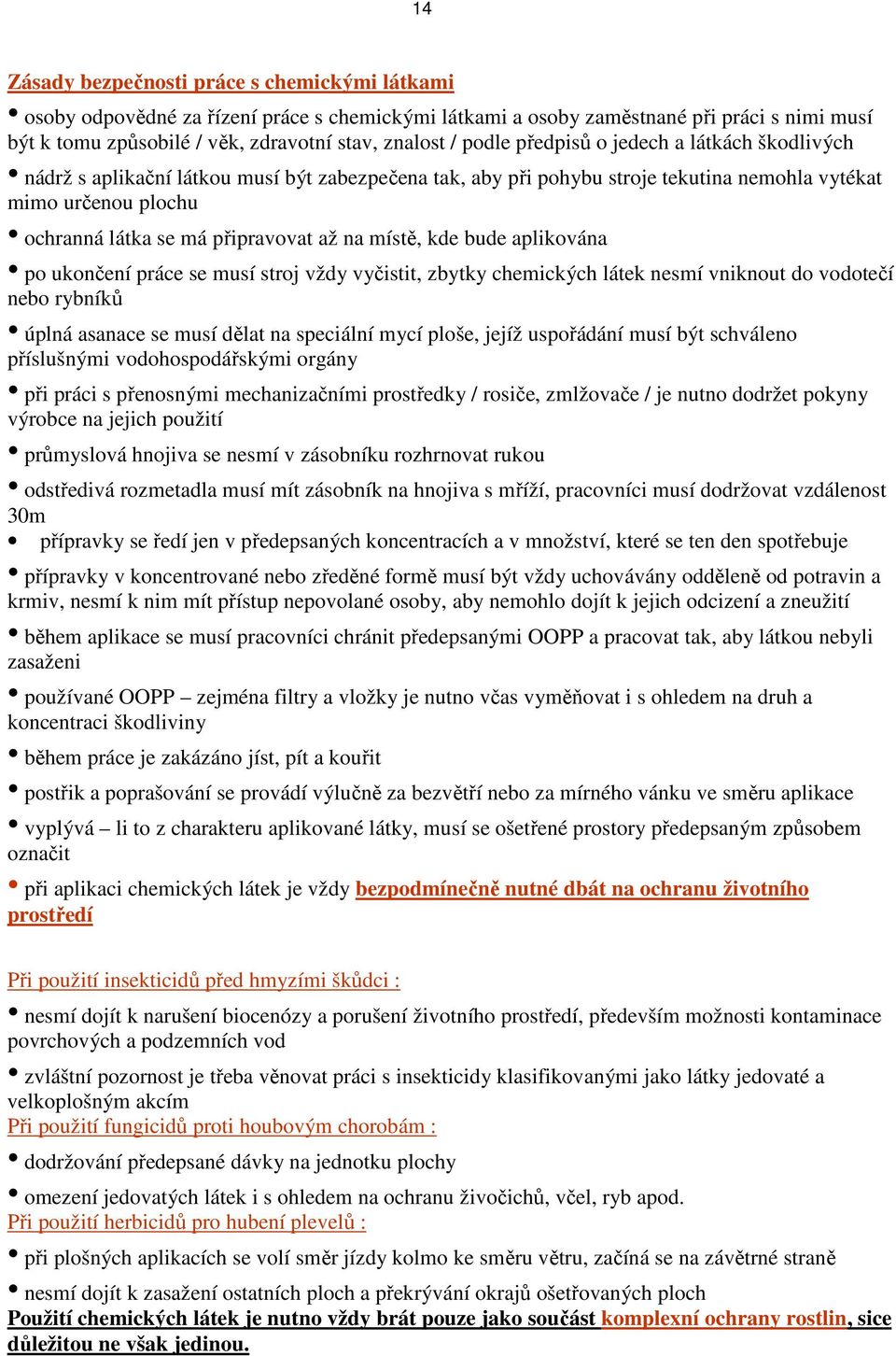 na místě, kde bude aplikována po ukončení práce se musí stroj vždy vyčistit, zbytky chemických látek nesmí vniknout do vodotečí nebo rybníků úplná asanace se musí dělat na speciální mycí ploše, jejíž