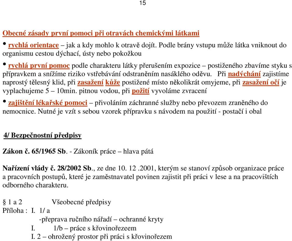 riziko vstřebávání odstraněním nasáklého oděvu. Při nadýchání zajistíme naprostý tělesný klid, při zasažení kůže postižené místo několikrát omyjeme, při zasažení očí je vyplachujeme 5 10min.