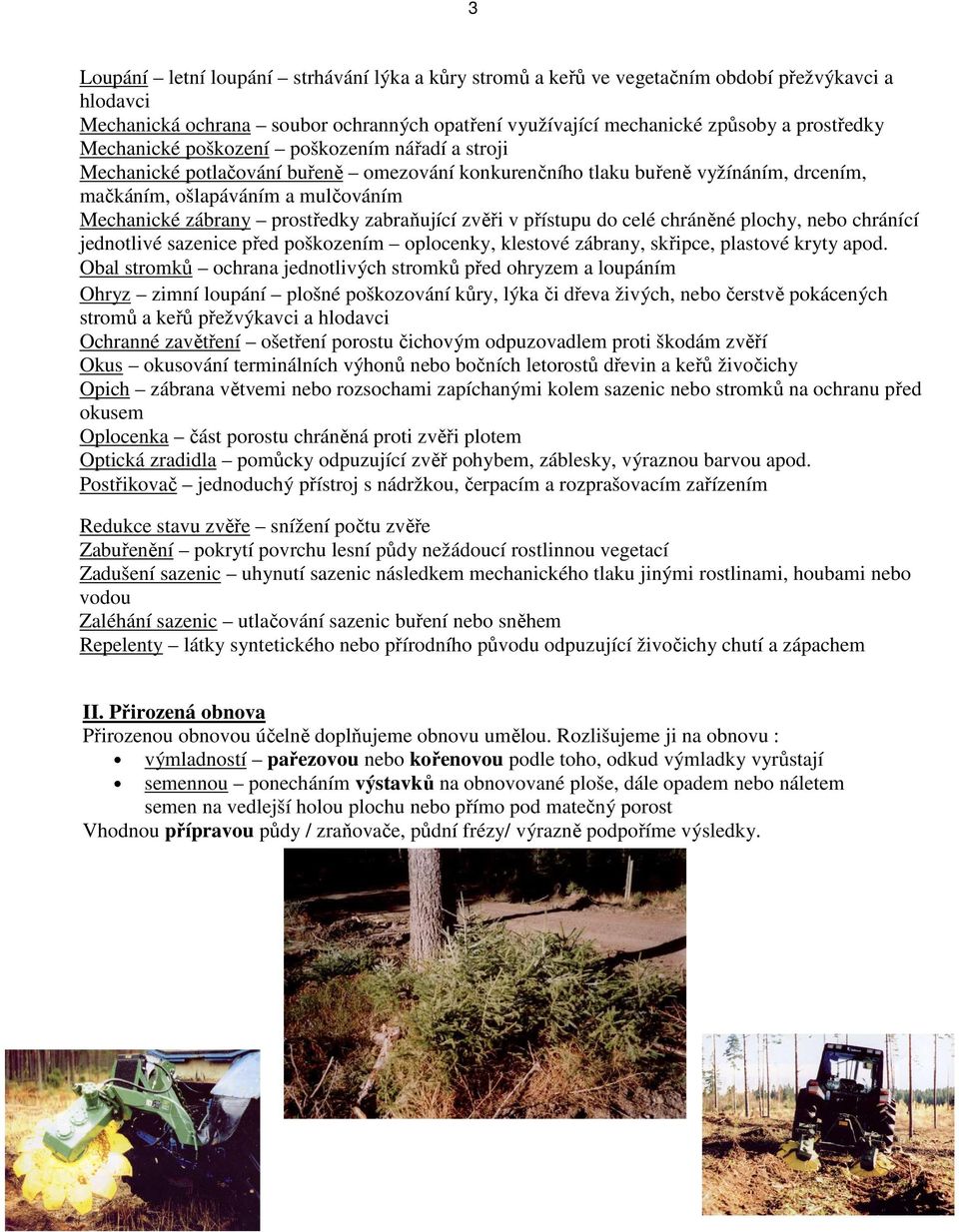 zabraňující zvěři v přístupu do celé chráněné plochy, nebo chránící jednotlivé sazenice před poškozením oplocenky, klestové zábrany, skřipce, plastové kryty apod.