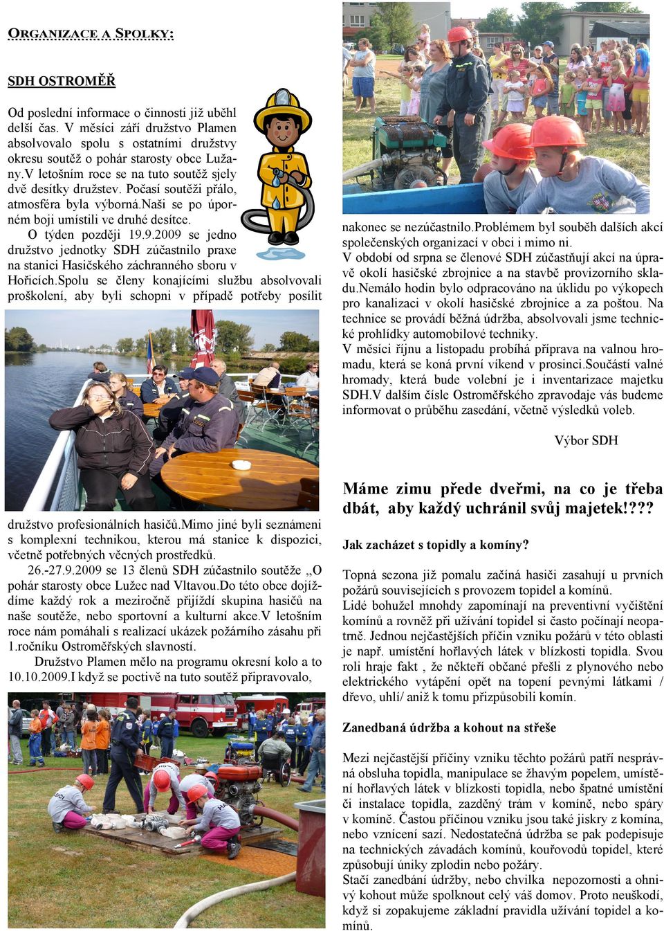9.2009 se jedno družstvo jednotky SDH zúčastnilo praxe na stanici Hasičského záchranného sboru v Hořicích.