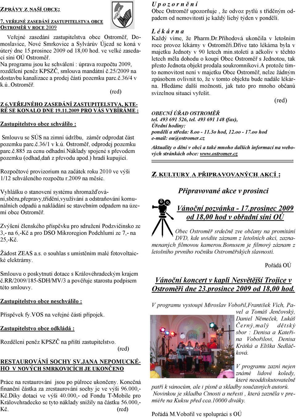 25/2009 na dostavbu kanalizace a prodej části pozemku parc.č.36/4 v k.ú..ostroměř. (red) Z 6.VEŘEJNÉHO ZASEDÁNÍ ZASTUPITELSTVA, KTE- RÉ SE KONALO DNE 19.11.