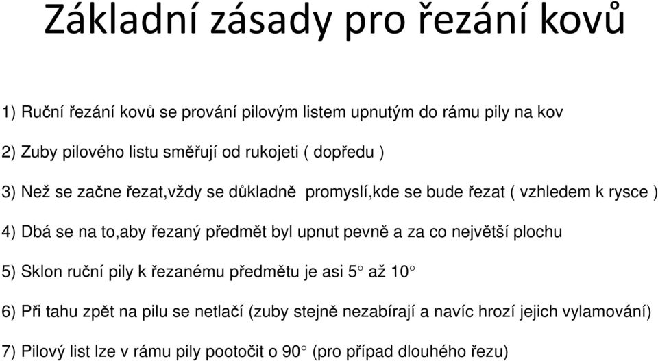 to,aby řezaný předmět byl upnut pevně a za co největší plochu 5) Sklon ruční pily křezanému předmětu je asi 5 až 10 6) Při tahu zpět na