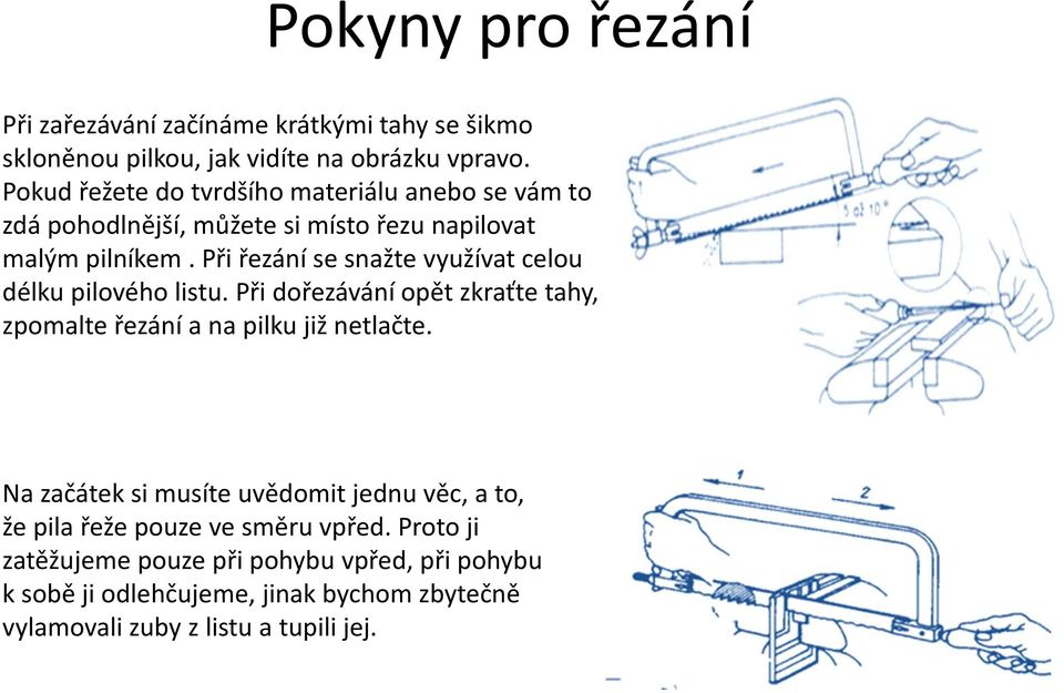 Při řezání se snažte využívat celou délku pilového listu. Při dořezávání opět zkraťte tahy, zpomalte řezání a na pilku již netlačte.