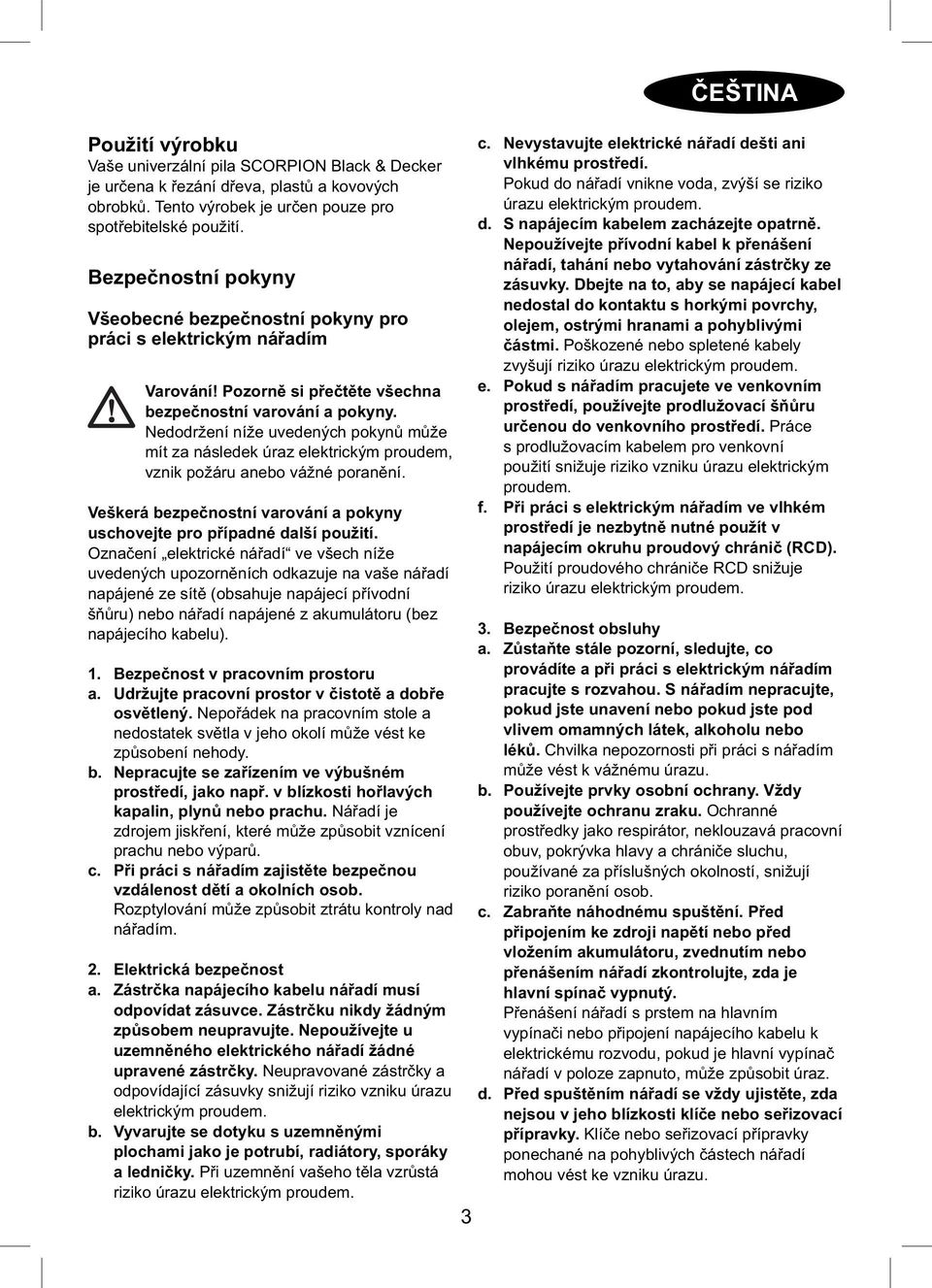 Nedodržení níže uvedených pokynů může mít za následek úraz elektrickým proudem, vznik požáru anebo vážné poranění. Veškerá bezpečnostní varování a pokyny uschovejte pro případné další použití.