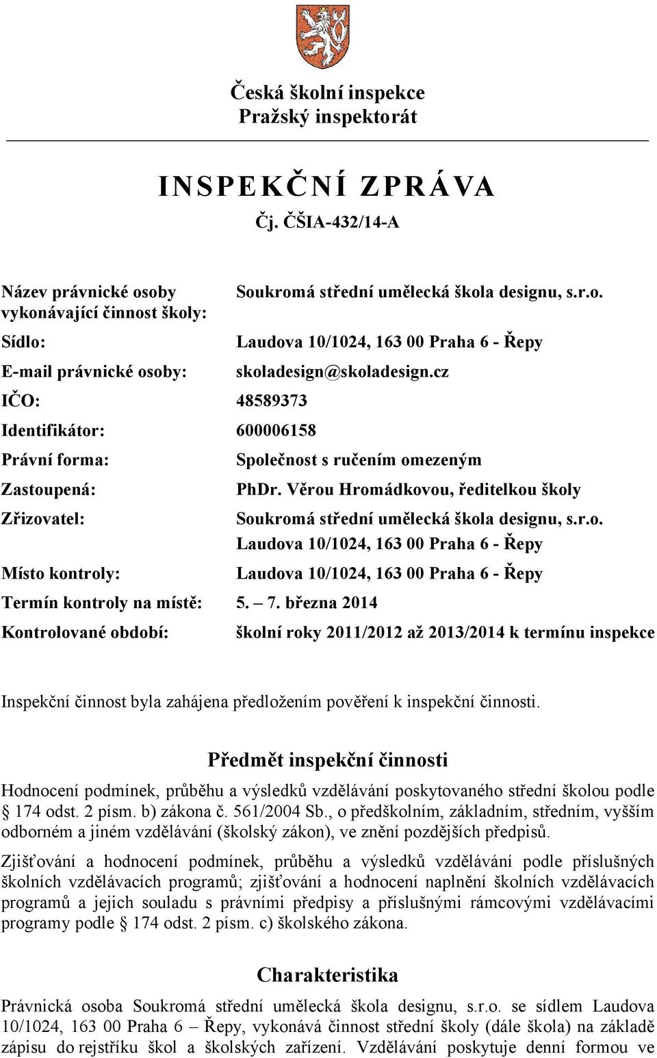 střední umělecká škola designu, s.r.o. Laudova 10/1024, 163 00 Praha 6 - Řepy skoladesign@skoladesign.cz Společnost s ručením omezeným Termín kontroly na místě: 5. 7.