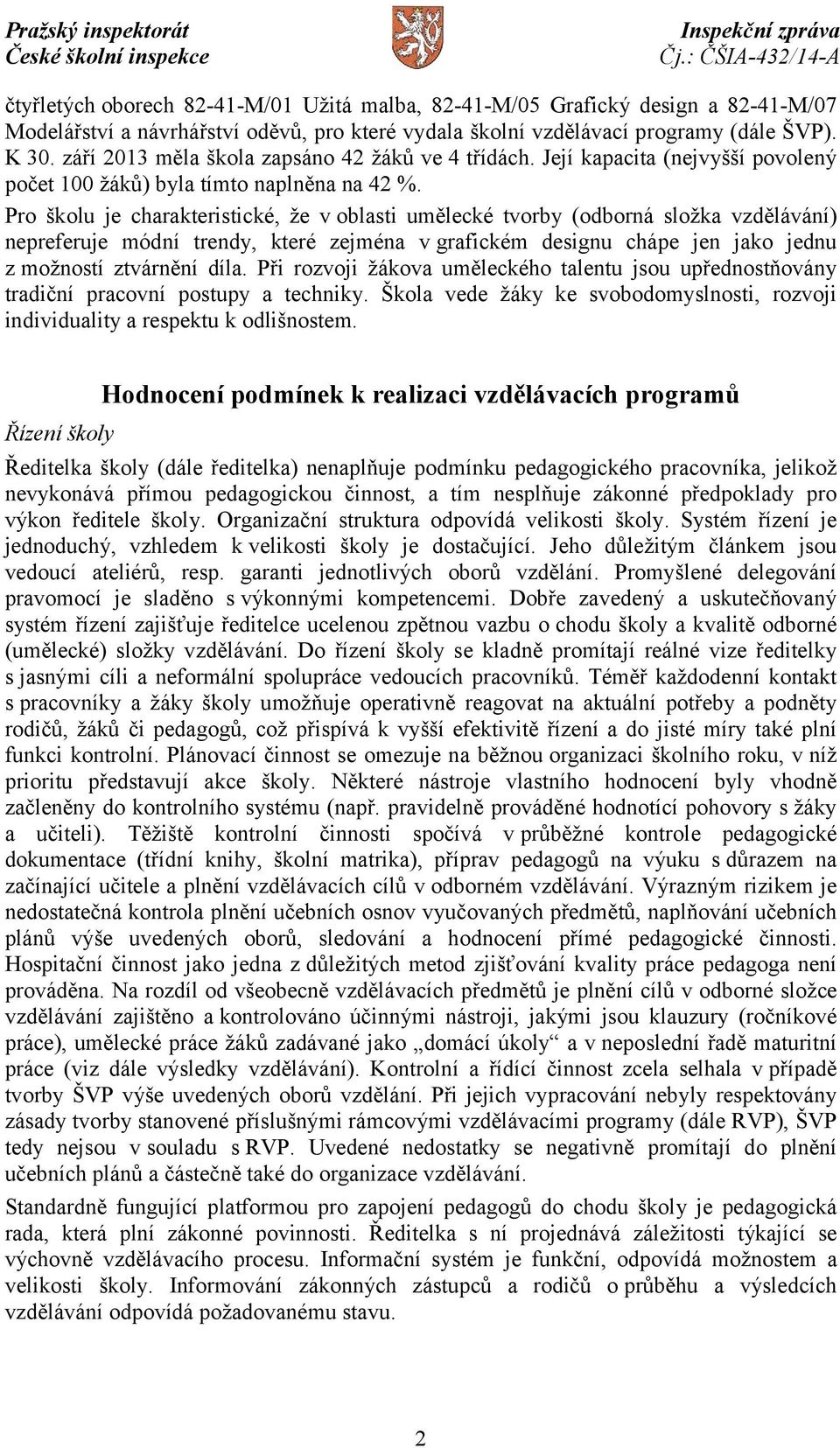 Pro školu je charakteristické, že v oblasti umělecké tvorby (odborná složka vzdělávání) nepreferuje módní trendy, které zejména v grafickém designu chápe jen jako jednu z možností ztvárnění díla.