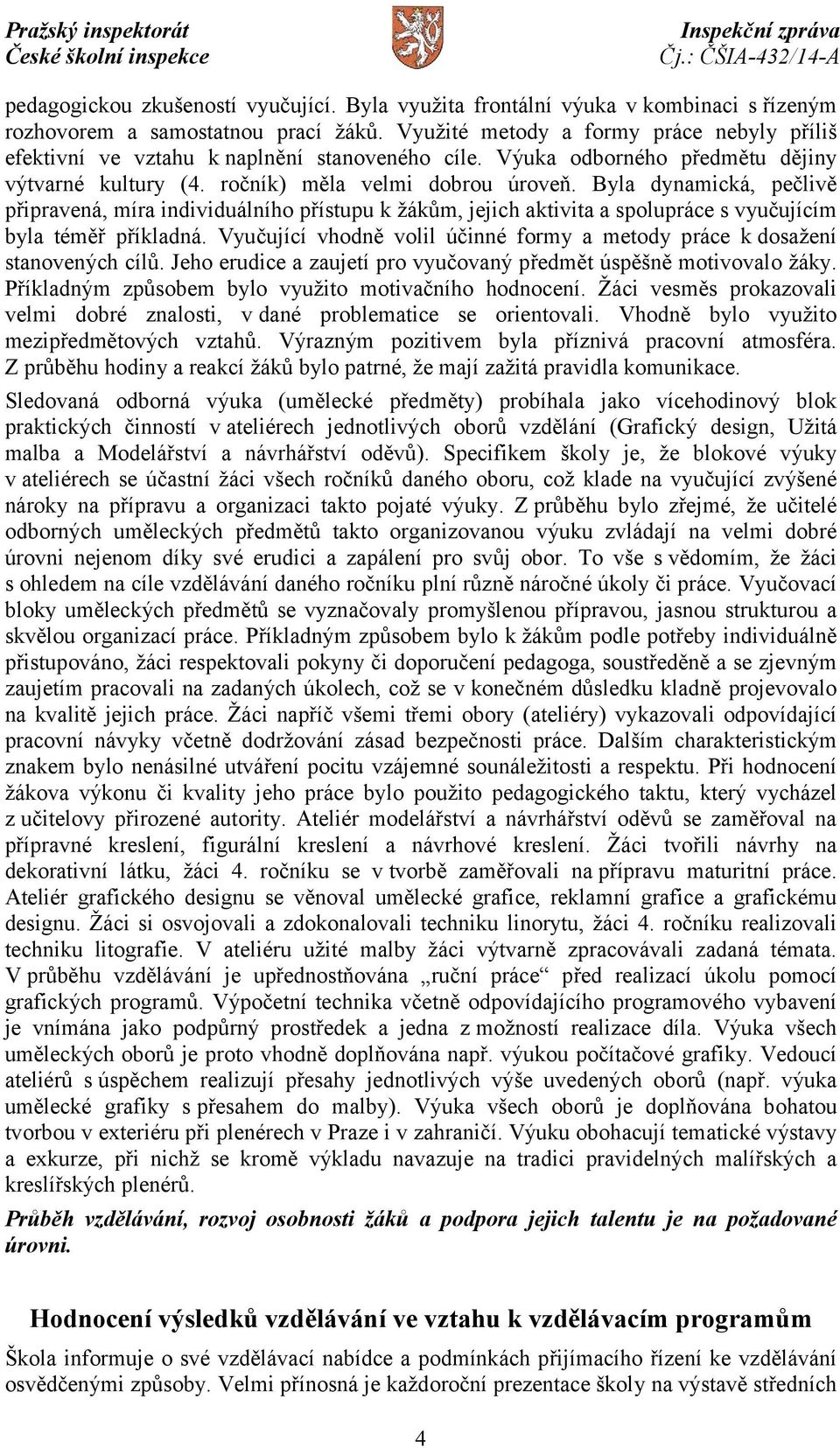 Byla dynamická, pečlivě připravená, míra individuálního přístupu k žákům, jejich aktivita a spolupráce s vyučujícím byla téměř příkladná.