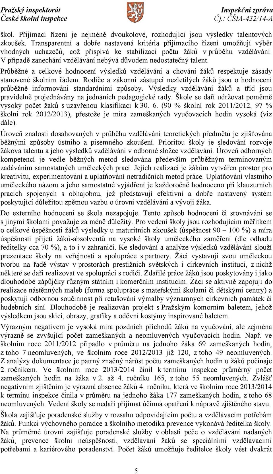 V případě zanechání vzdělávání nebývá důvodem nedostatečný talent. Průběžné a celkové hodnocení výsledků vzdělávání a chování žáků respektuje zásady stanovené školním řádem.