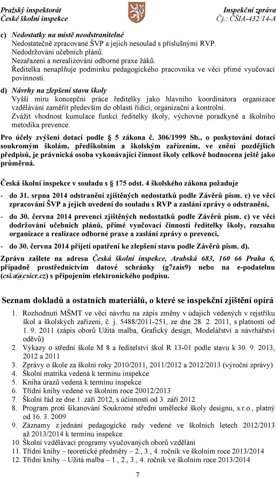 d) Návrhy na zlepšení stavu školy Vyšší míru koncepční práce ředitelky jako hlavního koordinátora organizace vzdělávání zaměřit především do oblasti řídící, organizační a kontrolní.