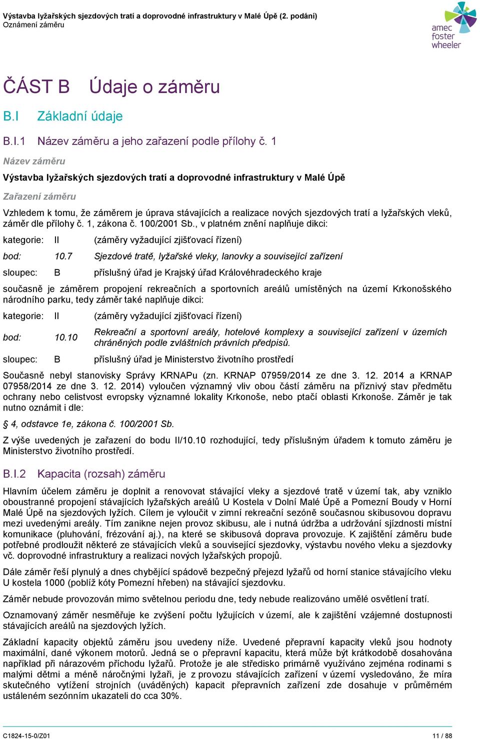 lyžařských vleků, záměr dle přílohy č. 1, zákona č. 100/2001 Sb., v platném znění naplňuje dikci: kategorie: II (záměry vyžadující zjišťovací řízení) bod: 10.