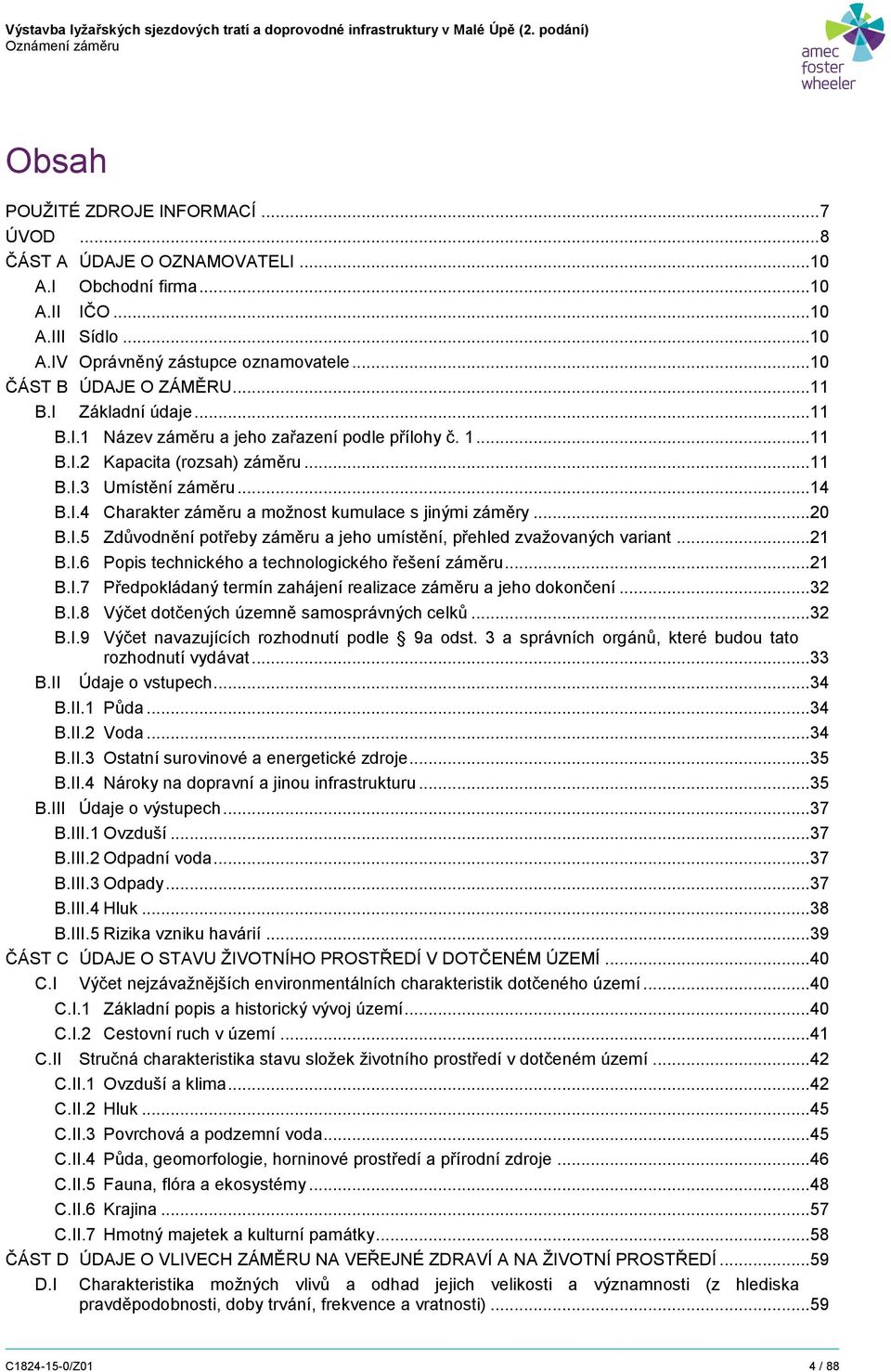 .. 20 B.I.5 Zdůvodnění potřeby záměru a jeho umístění, přehled zvažovaných variant... 21 B.I.6 Popis technického a technologického řešení záměru... 21 B.I.7 Předpokládaný termín zahájení realizace záměru a jeho dokončení.