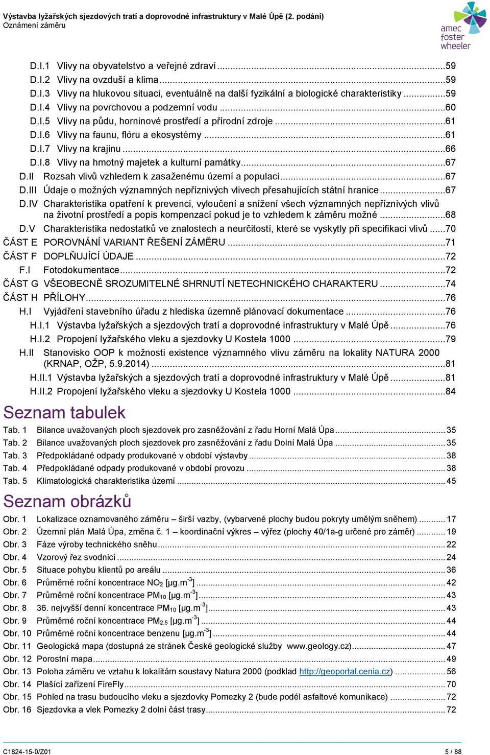 .. 67 D.II Rozsah vlivů vzhledem k zasaženému území a populaci... 67 D.III Údaje o možných významných nepříznivých vlivech přesahujících státní hranice... 67 D.IV Charakteristika opatření k prevenci, vyloučení a snížení všech významných nepříznivých vlivů na životní prostředí a popis kompenzací pokud je to vzhledem k záměru možné.