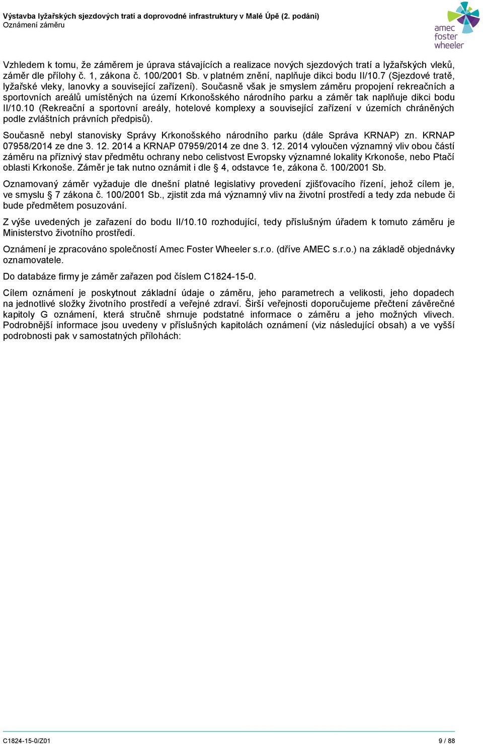 Současně však je smyslem záměru propojení rekreačních a sportovních areálů umístěných na území Krkonošského národního parku a záměr tak naplňuje dikci bodu II/10.