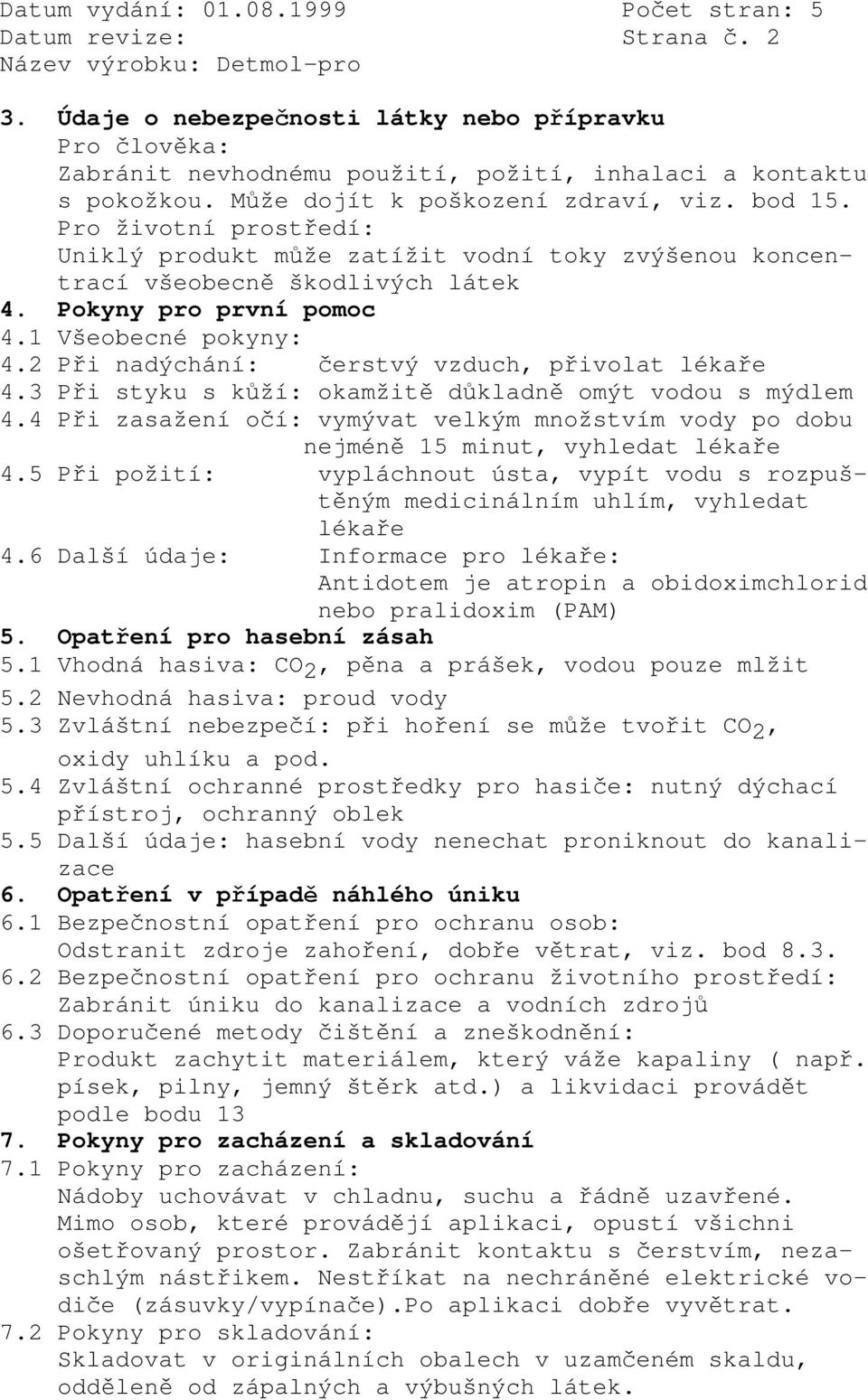 2 Při nadýchání: čerstvý vzduch, přivolat lékaře 4.3 Při styku s kůží: okamžitě důkladně omýt vodou s mýdlem 4.