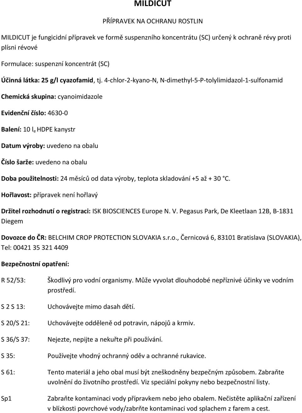 4-chlor-2-kyano-N, N-dimethyl-5-P-tolylimidazol-1-sulfonamid Chemická skupina: cyanoimidazole Evidenční číslo: 4630-0 Balení: 10 l e HDPE kanystr Datum výroby: uvedeno na obalu Číslo šarže: uvedeno