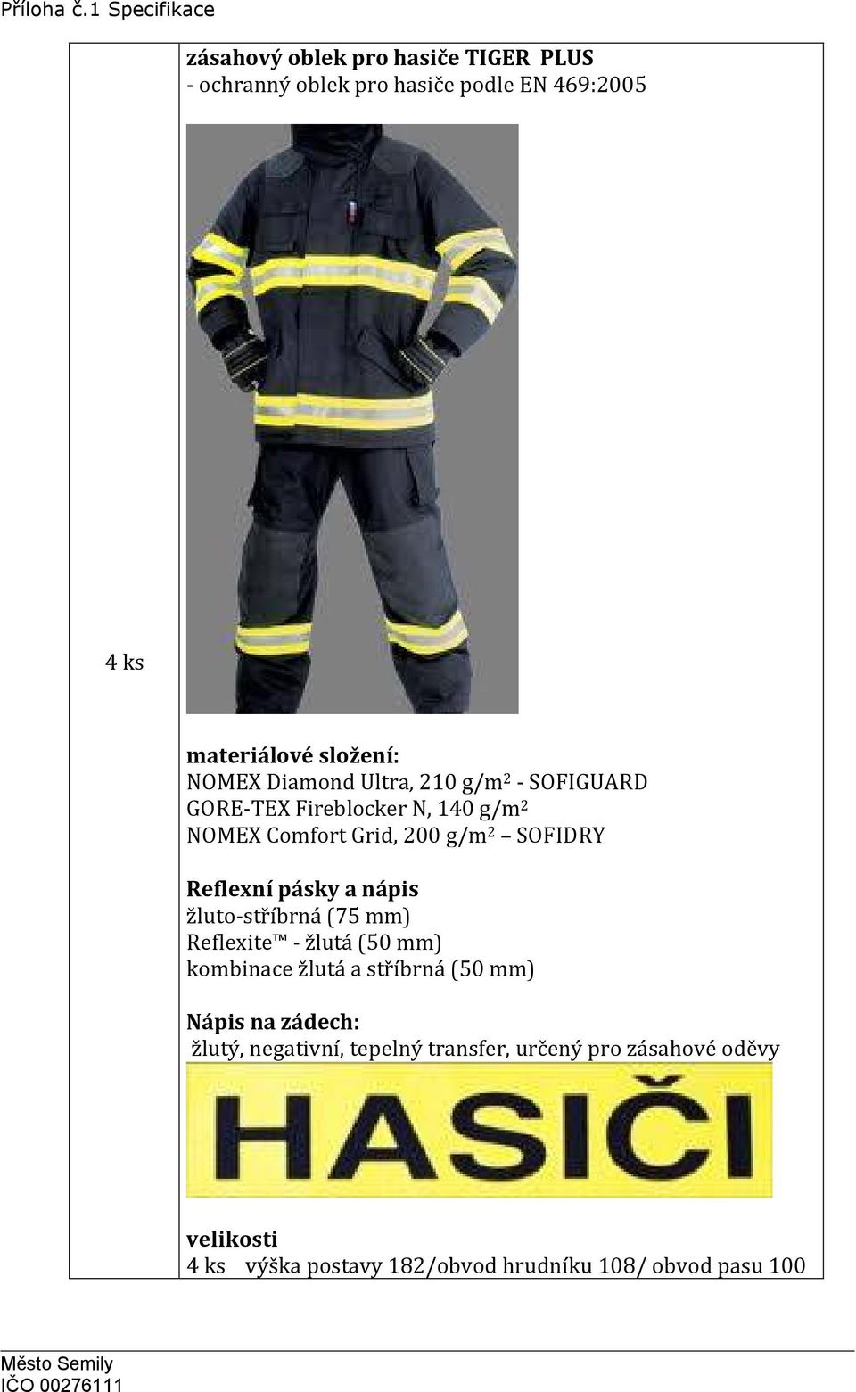 NOMEX Diamond Ultra, 210 g/m 2 - SOFIGUARD GORE-TEX Fireblocker N, 140 g/m 2 NOMEX Comfort Grid, 200 g/m 2 SOFIDRY Reflexní