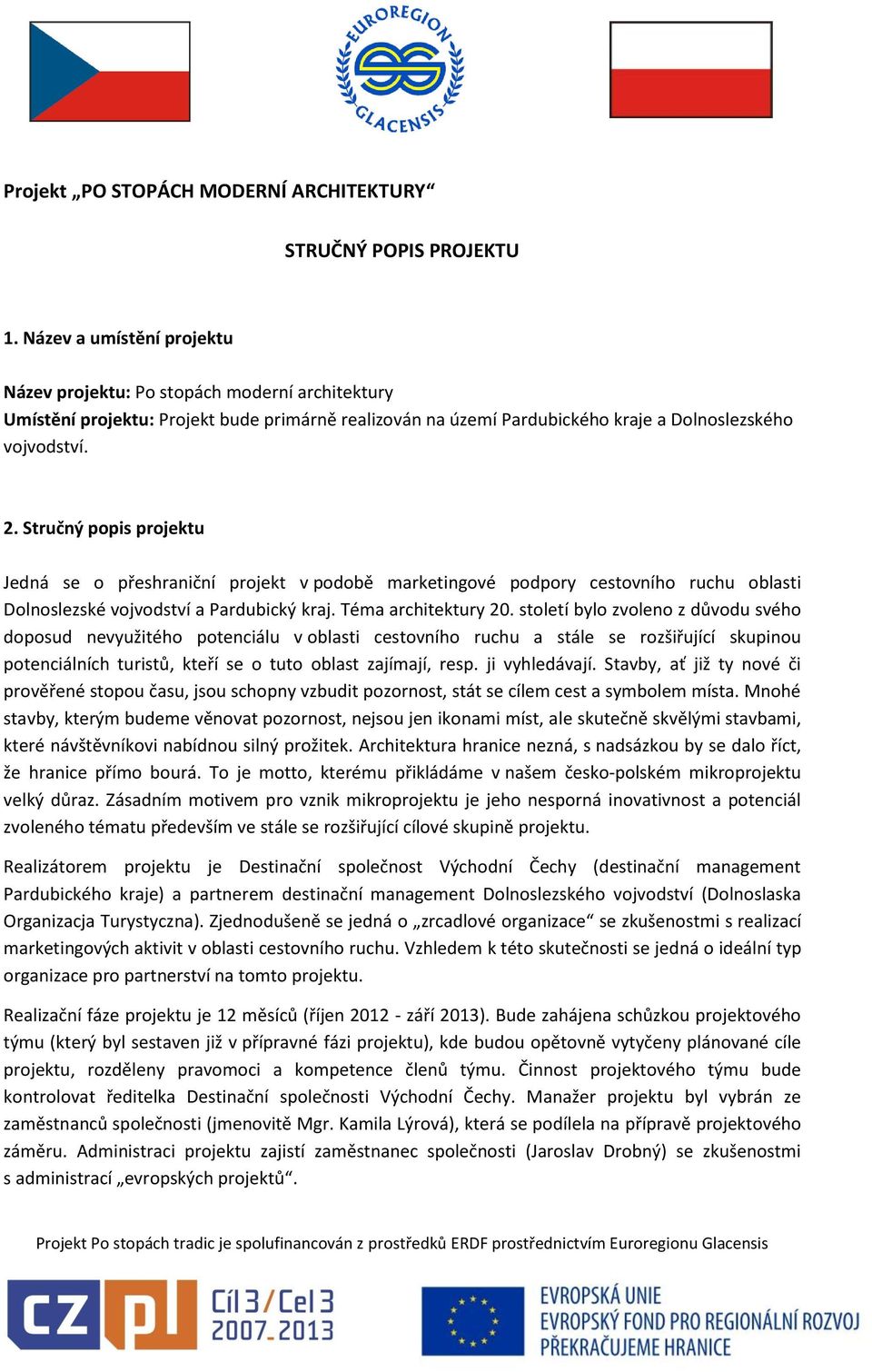Stručný popis projektu Jedná se o přeshraniční projekt v podobě marketingové podpory cestovního ruchu oblasti Dolnoslezské vojvodství a Pardubický kraj. Téma architektury 20.