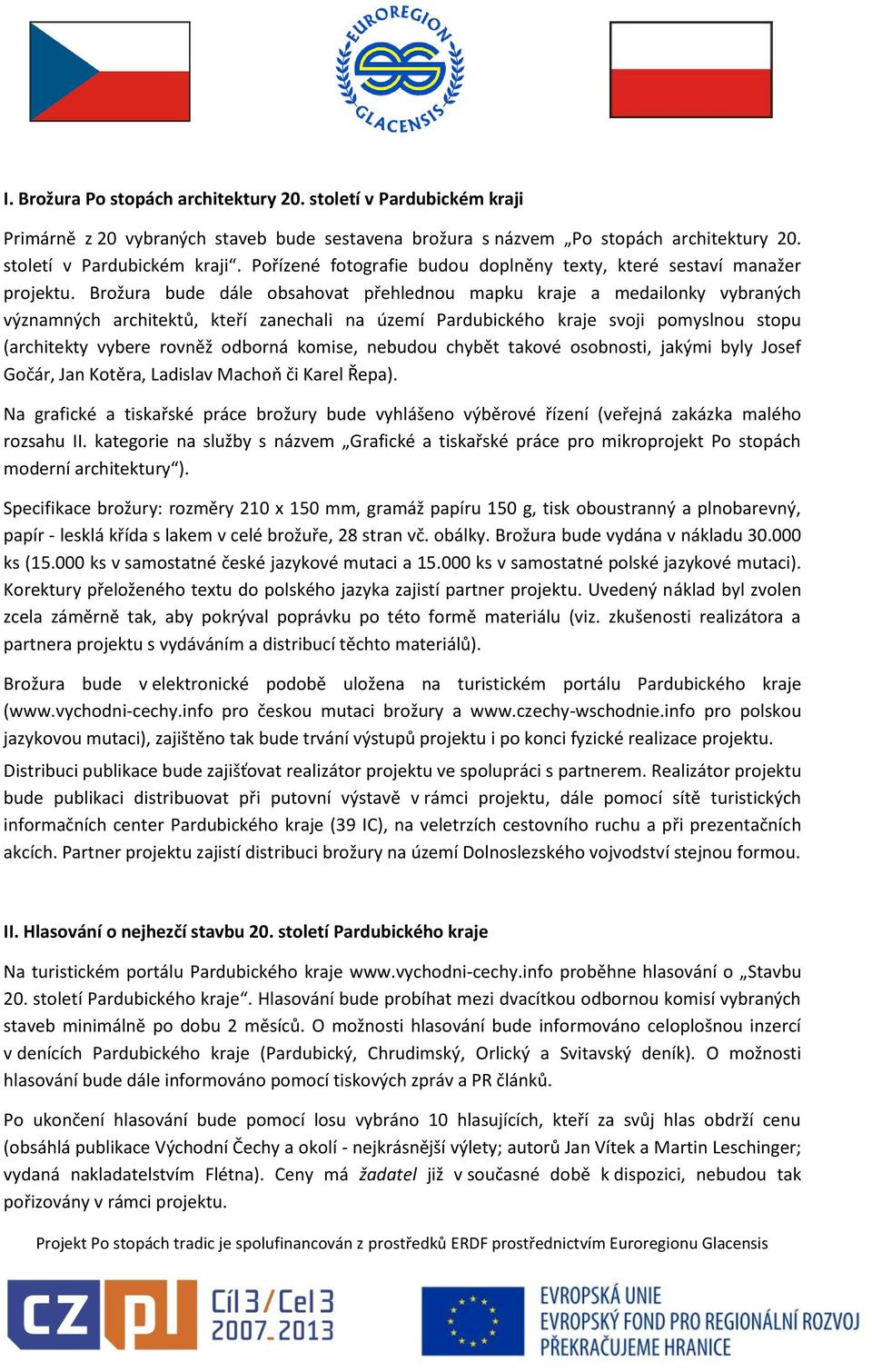 komise, nebudou chybět takové osobnosti, jakými byly Josef Gočár, Jan Kotěra, Ladislav Machoň či Karel Řepa).