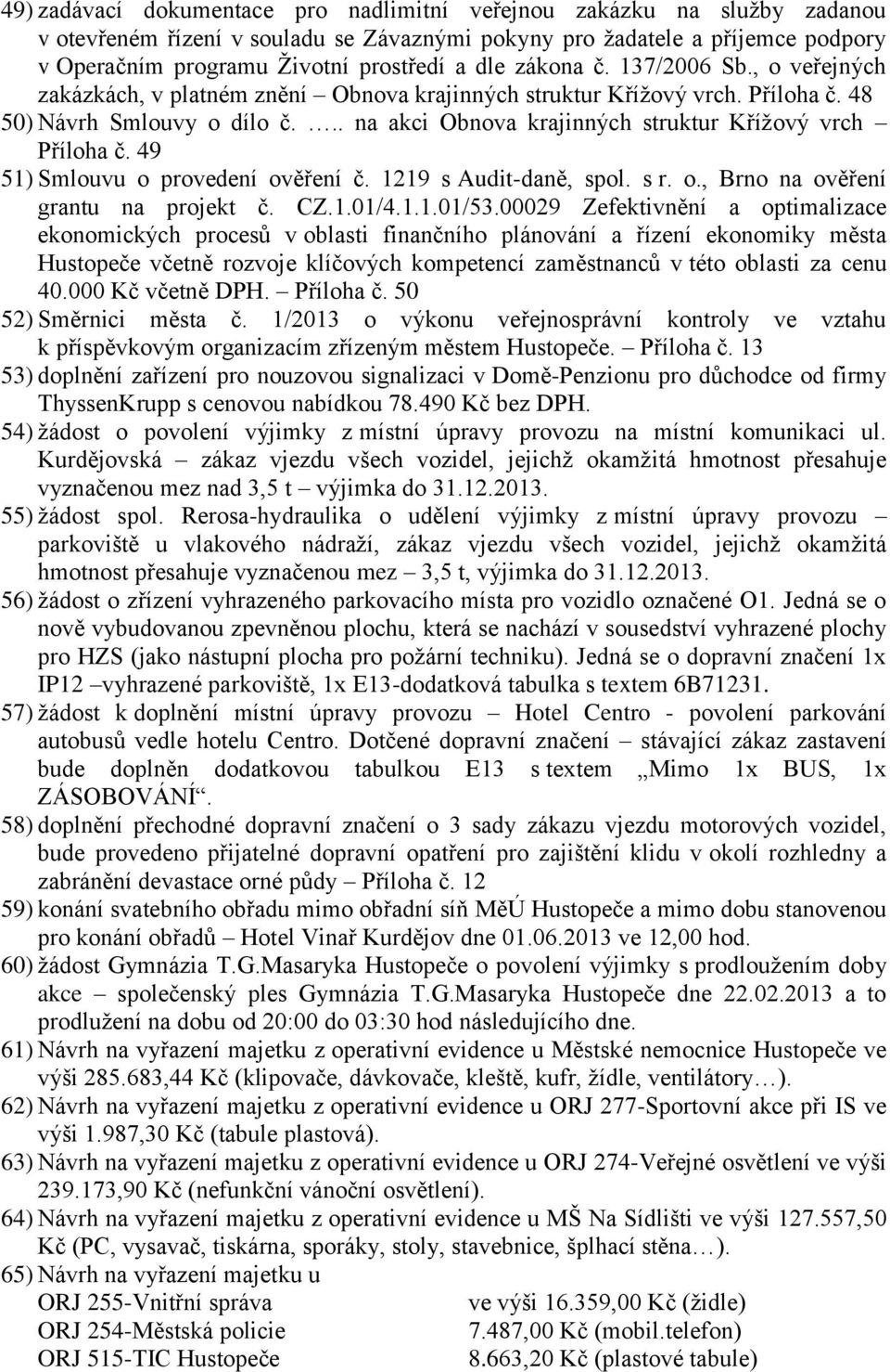 .. na akci Obnova krajinných struktur Křížový vrch Příloha č. 49 51) Smlouvu o provedení ověření č. 1219 s Audit-daně, spol. s r. o., Brno na ověření grantu na projekt č. CZ.1.01/4.1.1.01/53.