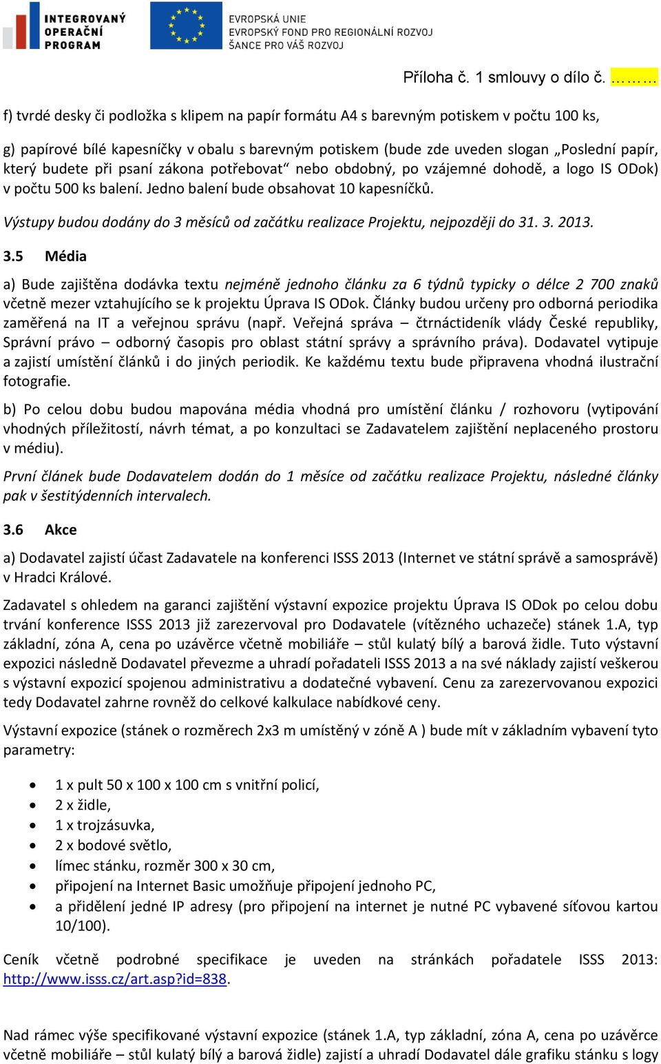 Výstupy budou dodány do 3 měsíců od začátku realizace Projektu, nejpozději do 31. 3. 2013. 3.5 Média a) Bude zajištěna dodávka textu nejméně jednoho článku za 6 týdnů typicky o délce 2 700 znaků včetně mezer vztahujícího se k projektu Úprava IS ODok.
