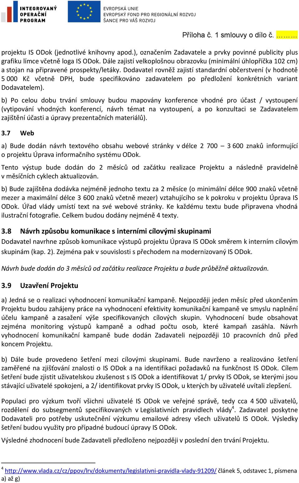 Dodavatel rovněž zajistí standardní občerstvení (v hodnotě 5 000 Kč včetně DPH, bude specifikováno zadavatelem po předložení konkrétních variant Dodavatelem).