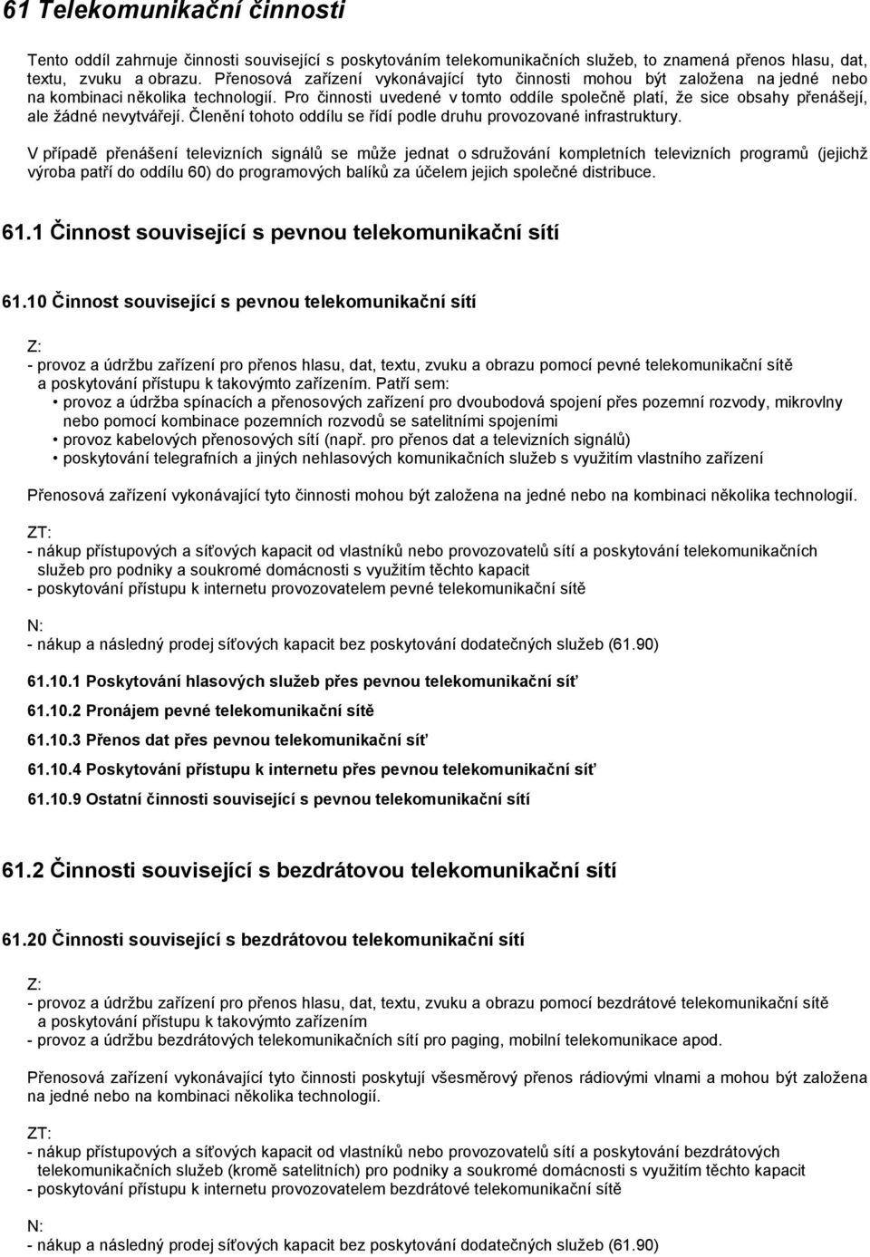 Pro činnosti uvedené v tomto oddíle společně platí, že sice obsahy přenášejí, ale žádné nevytvářejí. Členění tohoto oddílu se řídí podle druhu provozované infrastruktury.