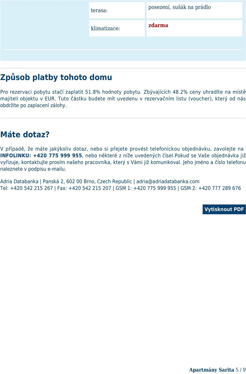 V případě, že máte jakýkoliv dotaz, nebo si přejete provést telefonickou objednávku, zavolejte na INFOLINKU: +420 775 999 955, nebo některé z níže uvedených čísel.