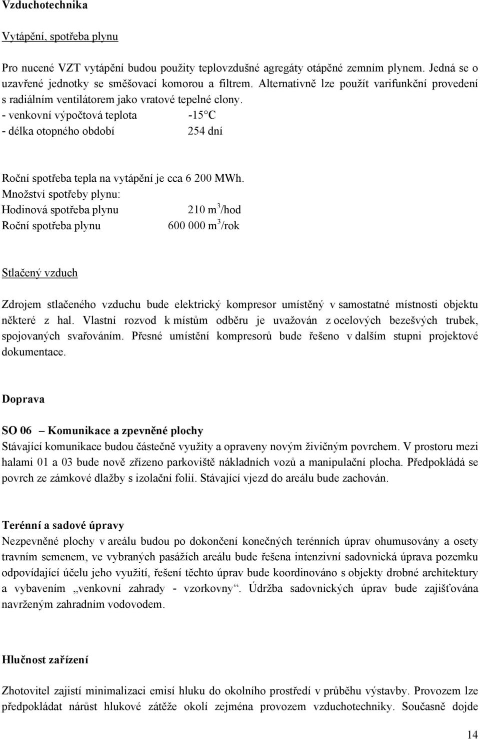 - venkovní výpočtová teplota -15 C - délka otopného období 254 dní Roční spotřeba tepla na vytápění je cca 6 200 MWh.