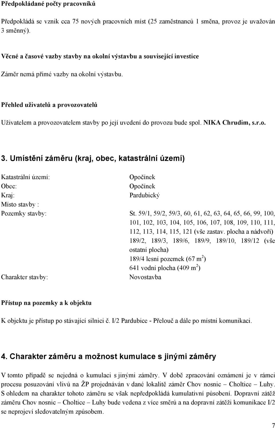 Přehled uživatelů a provozovatelů Uživatelem a provozovatelem stavby po její uvedení do provozu bude spol. NIKA Chrudim, s.r.o. 3.