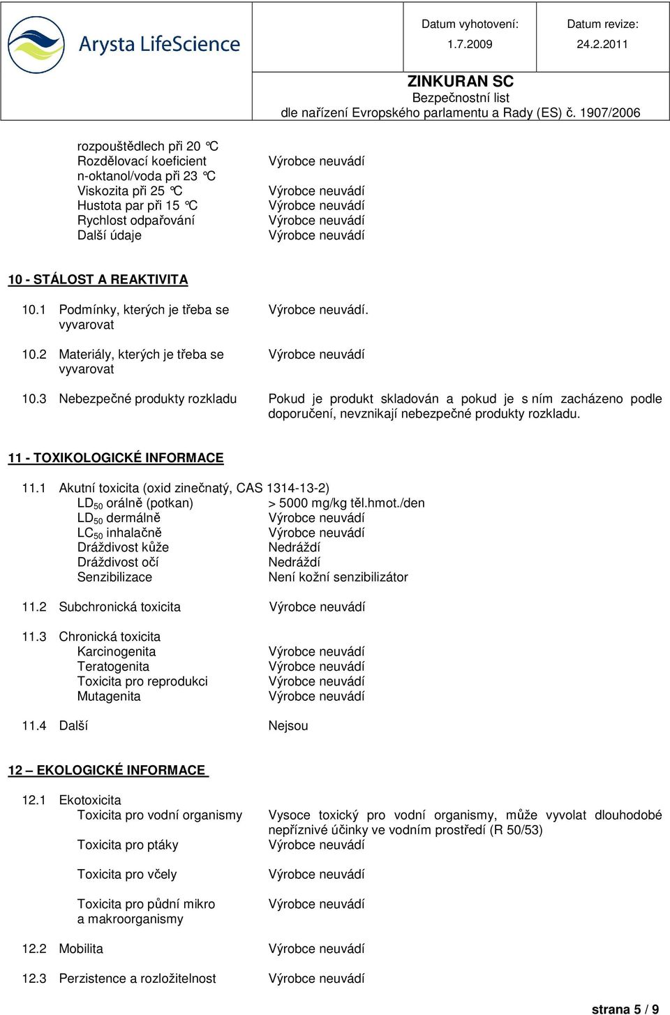 11 - TOXIKOLOGICKÉ INFORMACE 11.1 Akutní toxicita (oxid zinečnatý, CAS 1314-13-2) LD 50 orálně (potkan) > 5000 mg/kg těl.hmot.