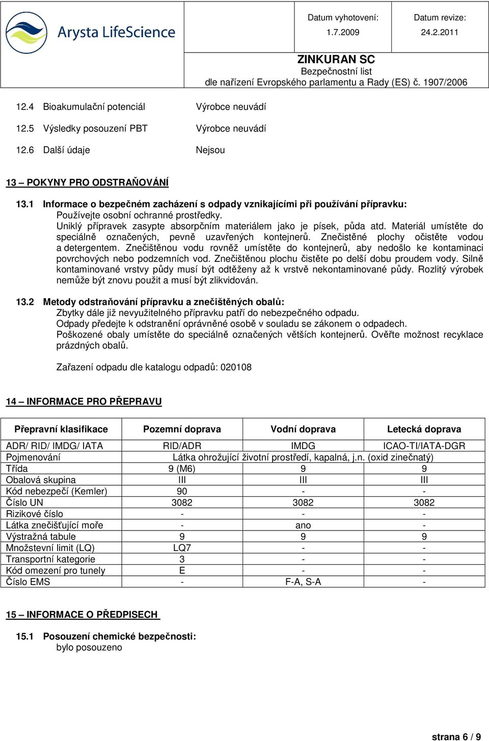 Materiál umístěte do speciálně označených, pevně uzavřených kontejnerů. Znečistěné plochy očistěte vodou a detergentem.