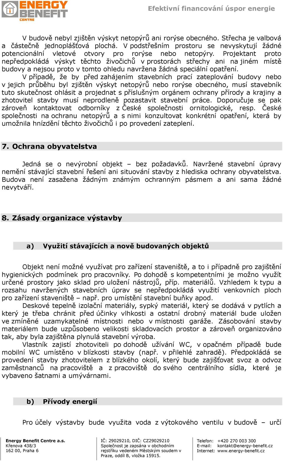 Projektant proto nepředpokládá výskyt těchto živočichů v prostorách střechy ani na jiném místě budovy a nejsou proto v tomto ohledu navržena žádná speciální opatření.