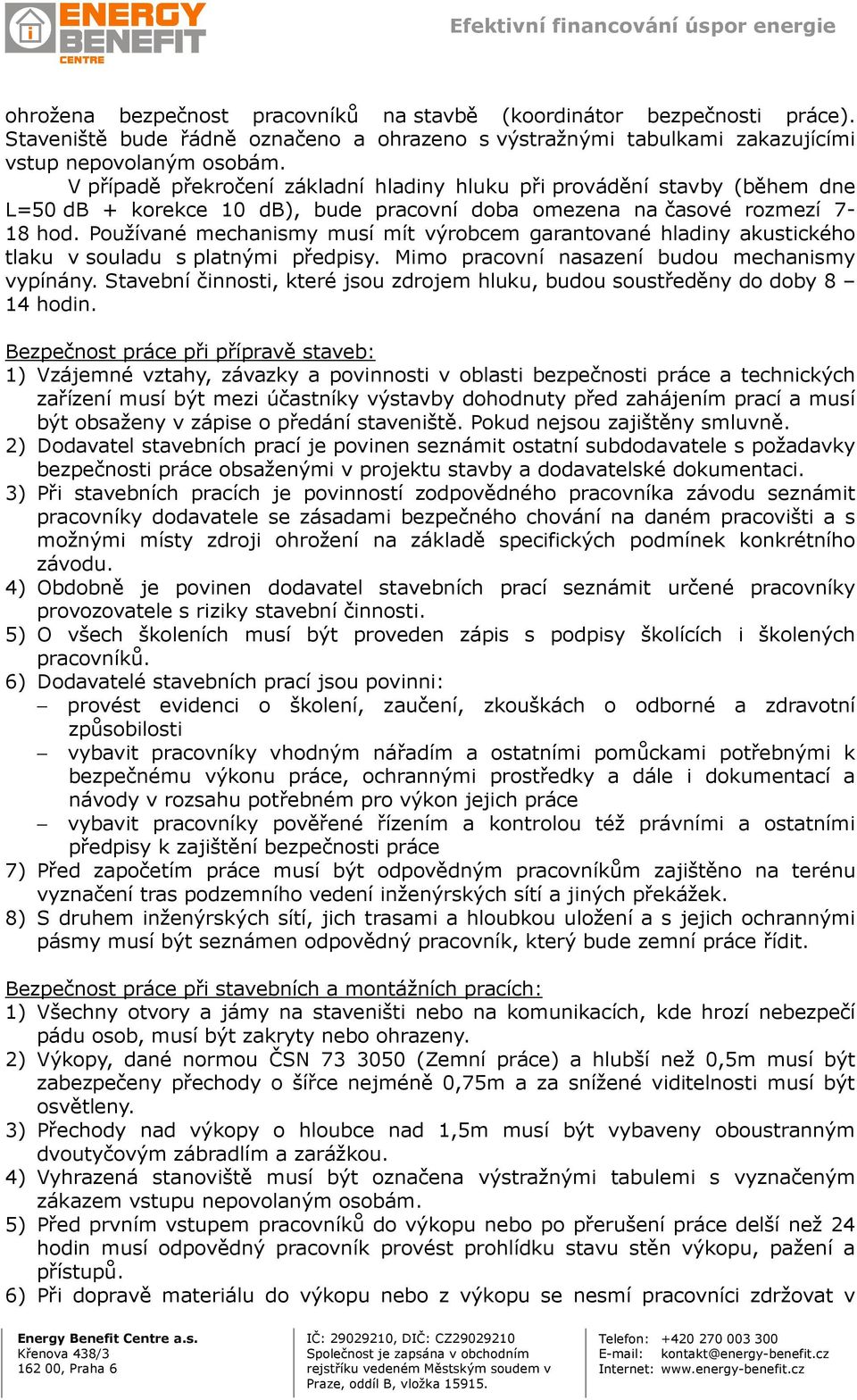 Používané mechanismy musí mít výrobcem garantované hladiny akustického tlaku v souladu s platnými předpisy. Mimo pracovní nasazení budou mechanismy vypínány.